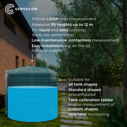 Water tank with Senvolon level sensor installed. LiDAR level measurement, up to 12 meters fill height, for liquids and solids, low-maintenance thanks to contactless measurement and easy installation. Suitable for all tank geometries, standard geometries pre-configured, tank calibration tables for special geometries, and MIN/MAX monitoring